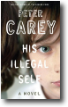 HIS ILLEGAL SELF by Peter Carey