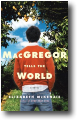 MACGREGOR TELLS THE WORLD by Elizabeth McKenzie